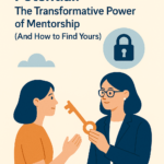 Unlock Your Potential: The Transformative Power of Mentorship (And How to Find Yours)
